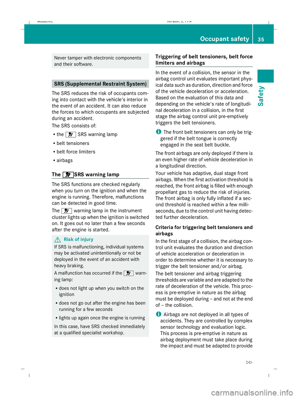 MERCEDES-BENZ GLK SUV 2008  Owners Manual Never tamper with electronic components
and their software.
SRS (Supplemental Restraint System)
The SRS reduces the risk of occupants com-
ing into contact with the vehicle's interior in
the event