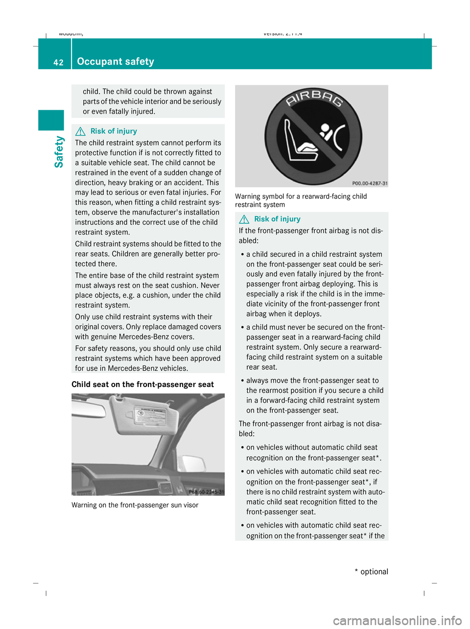 MERCEDES-BENZ GLK SUV 2008  Owners Manual child. The child could be thrown against
parts of the vehicle interior and be seriously
or even fatally injured. G
Risk of injury
The child restraint system cannot perform its
protective function if i