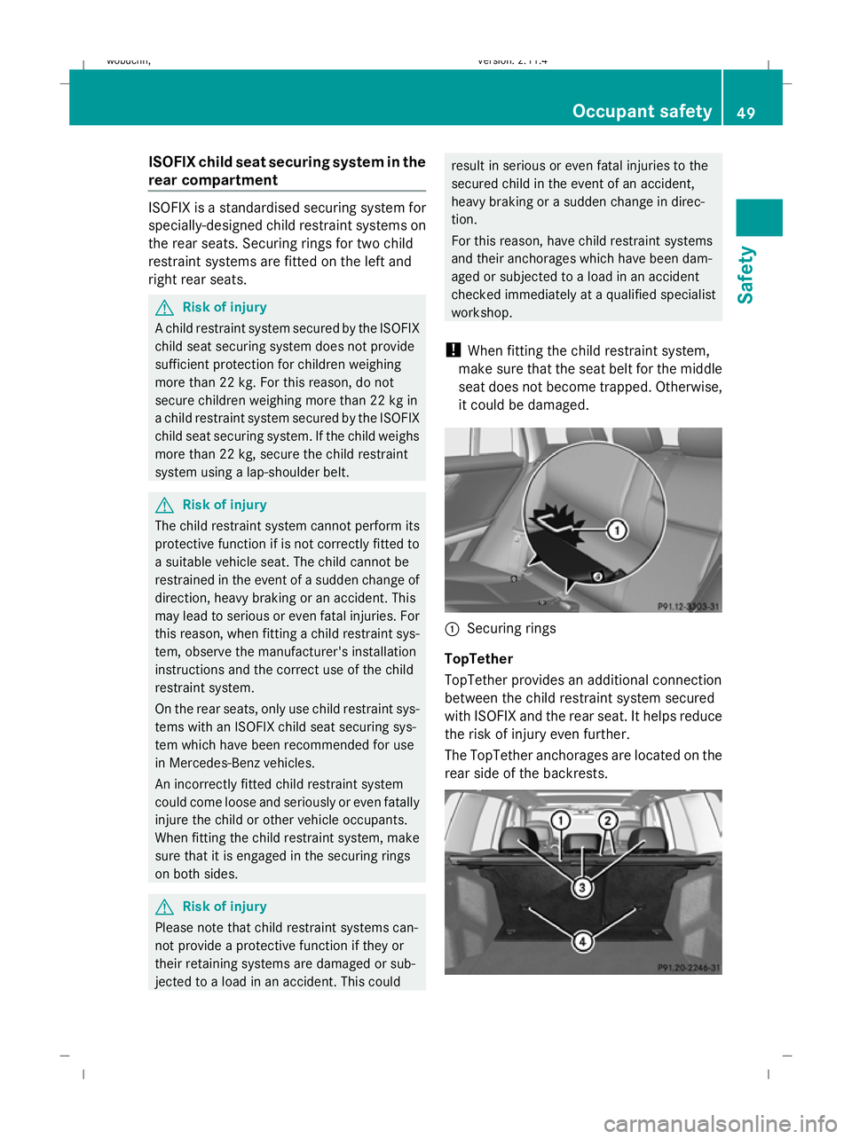 MERCEDES-BENZ GLK SUV 2008  Owners Manual ISOFIX child seat securing system in the
rear compartment
ISOFIX is a standardised securing system for
specially-designed child restraint systems on
the rear seats. Securing rings for two child
restra