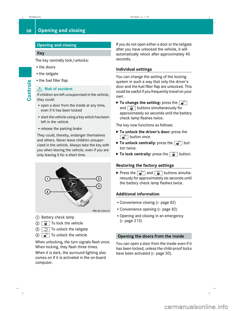 MERCEDES-BENZ GLK SUV 2008  Owners Manual Opening and closing
Key
The key centrally lock/unlocks:
R the doors
R the tailgate
R the fuel filler flap G
Risk of accident
If children are left unsupervised in the vehicle,
they could:
R open a door