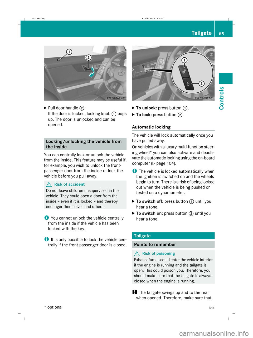MERCEDES-BENZ GLK SUV 2008  Owners Manual X
Pull door handle ;.
If the door is locked, locking knob :pops
up. The door is unlocked and can be
opened. Locking/unlocking the vehicle from
the inside
You can centrally lock or unlock the vehicle
f