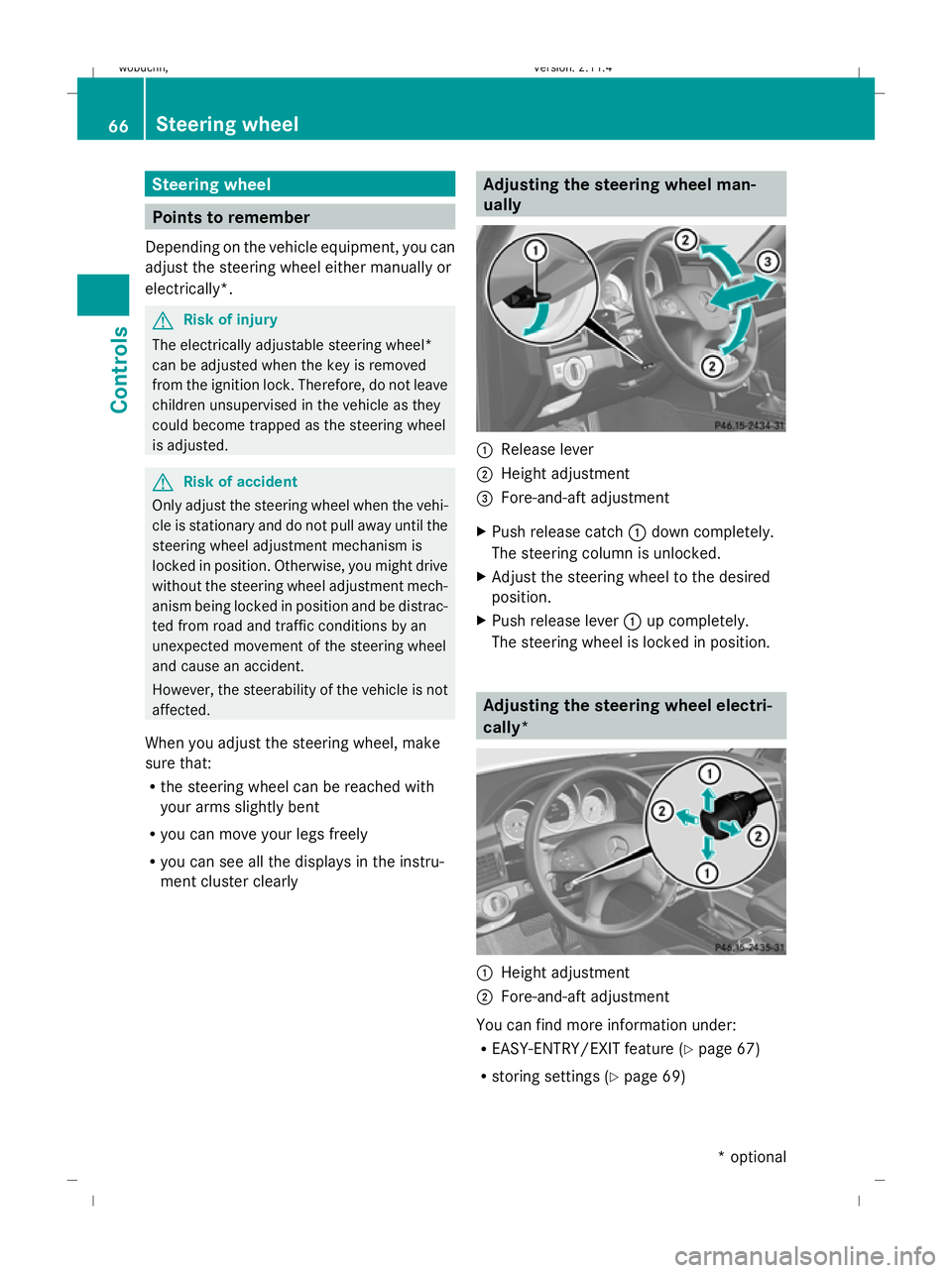 MERCEDES-BENZ GLK SUV 2008  Owners Manual Steering wheel
Points to remember
Depending on the vehicle equipment, you can
adjust the steering wheel either manually or
electrically*. G
Risk of injury
The electrically adjustable steering wheel*
c