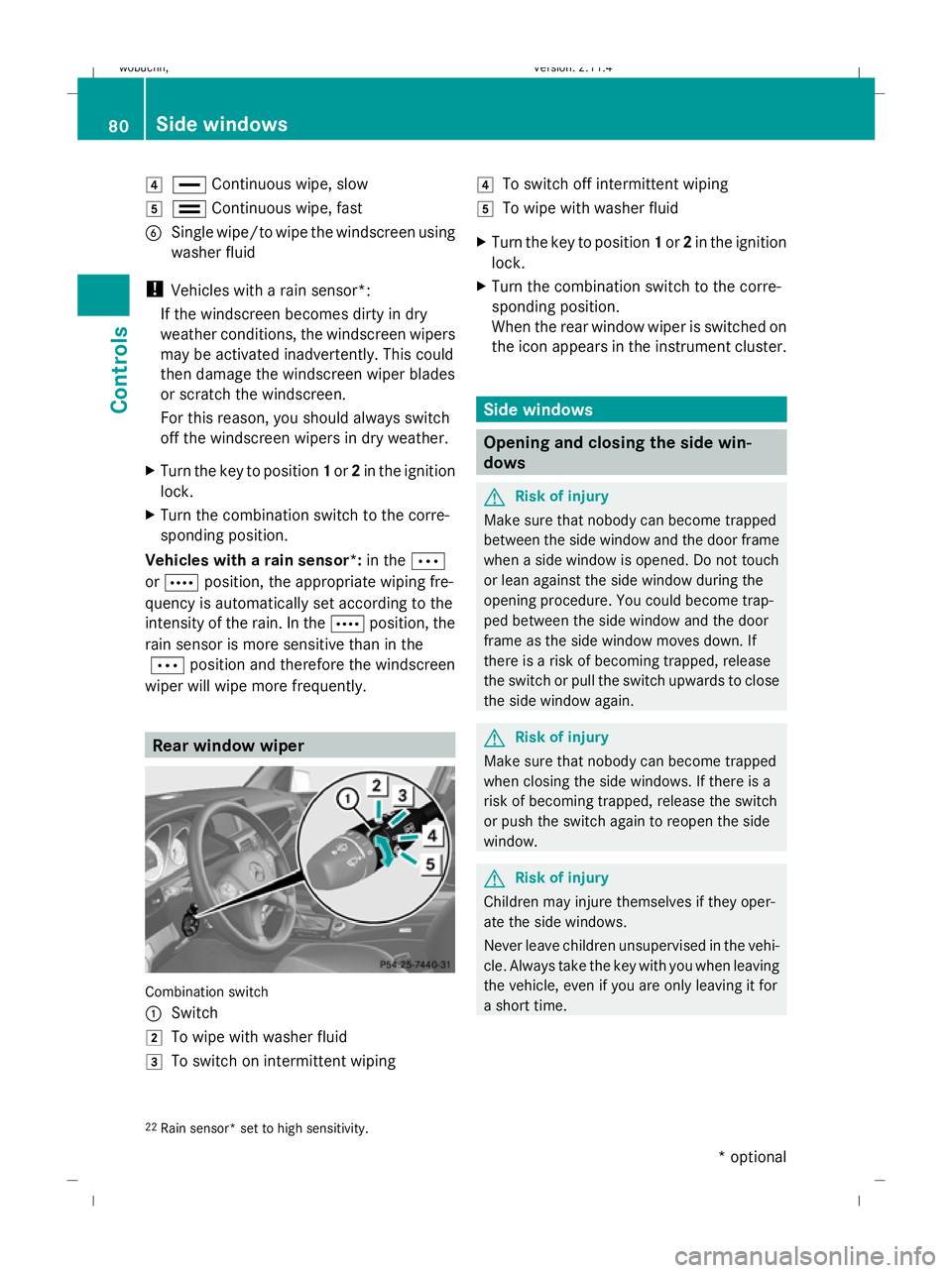 MERCEDES-BENZ GLK SUV 2008  Owners Manual 4
° Continuous wipe, slow
5 ¯ Continuous wipe, fast
B Single wipe/to wipe the windscreen using
washer fluid
! Vehicles with a rain sensor *:
If th e windscreen becomes dirty in dry
weather condition