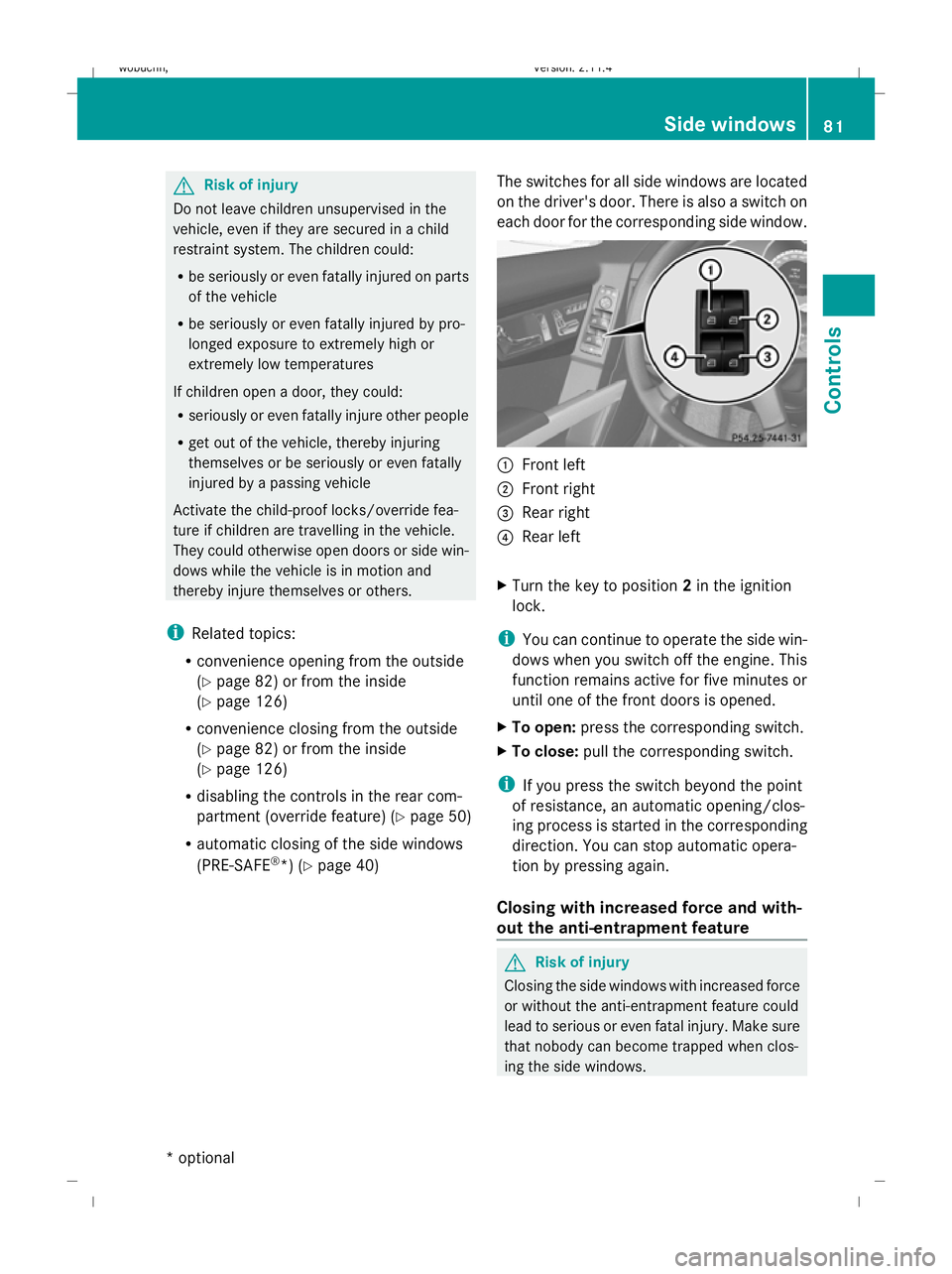 MERCEDES-BENZ GLK SUV 2008  Owners Manual G
Risk of injury
Do not leave children unsupervised in the
vehicle, even if they are secured in a child
restraint system. The children could:
R be seriously or even fatally injured on parts
of the veh