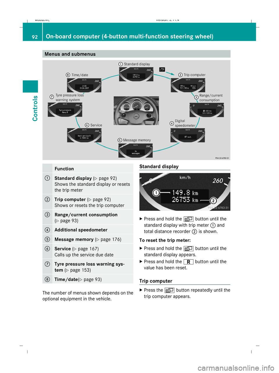 MERCEDES-BENZ GLK SUV 2008  Owners Manual Menus and submenusFunction
:Standard display
(Ypage 92)
Shows the standard display or resets
the trip meter
;Trip computer (Ypage 92)
Shows or resets the trip computer
=Range/current consumption
(Y pa