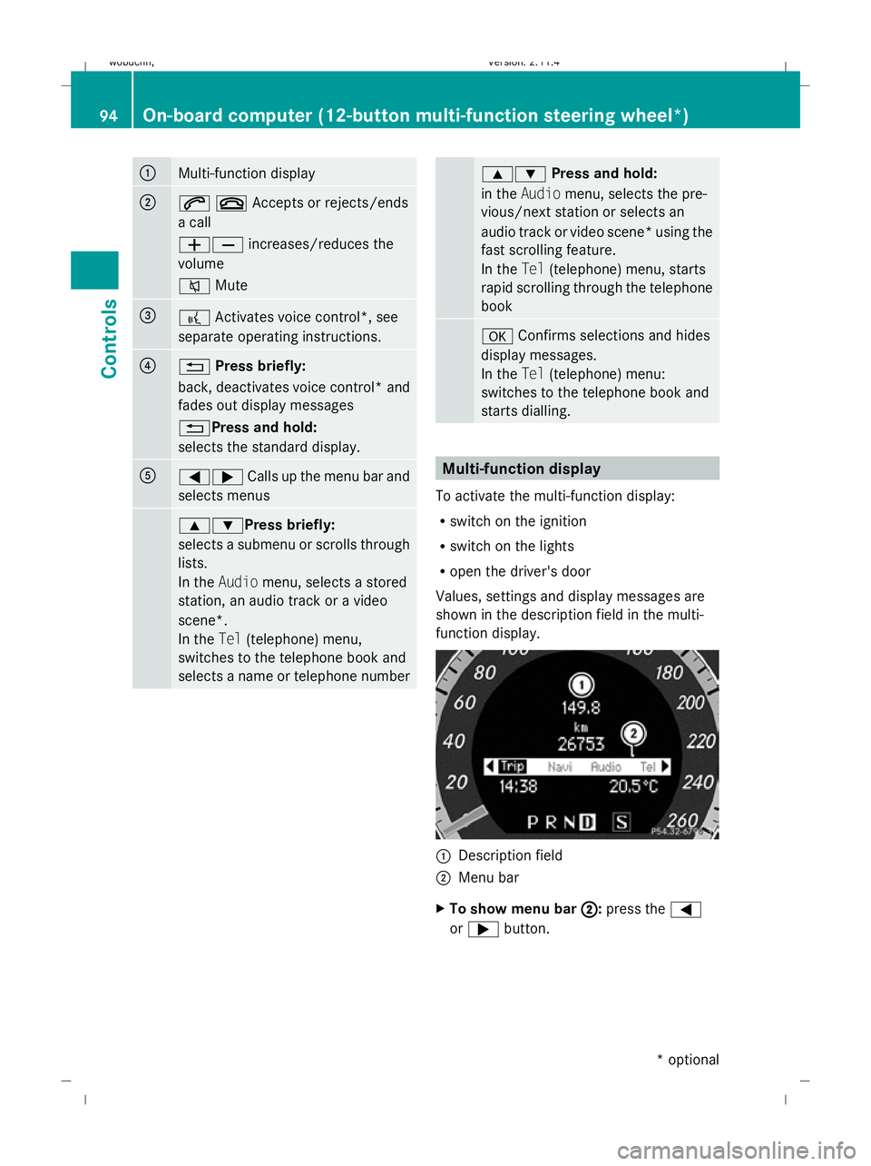 MERCEDES-BENZ GLK SUV 2008  Owners Manual :
Multi-function display
;
6~Accepts or rejects/ends
a call
WX
increases/reduces the
volume
8 Mute =
?
Activates voice control*, see
separate operating instructions. ?
%
Press briefly:
back, deactivat