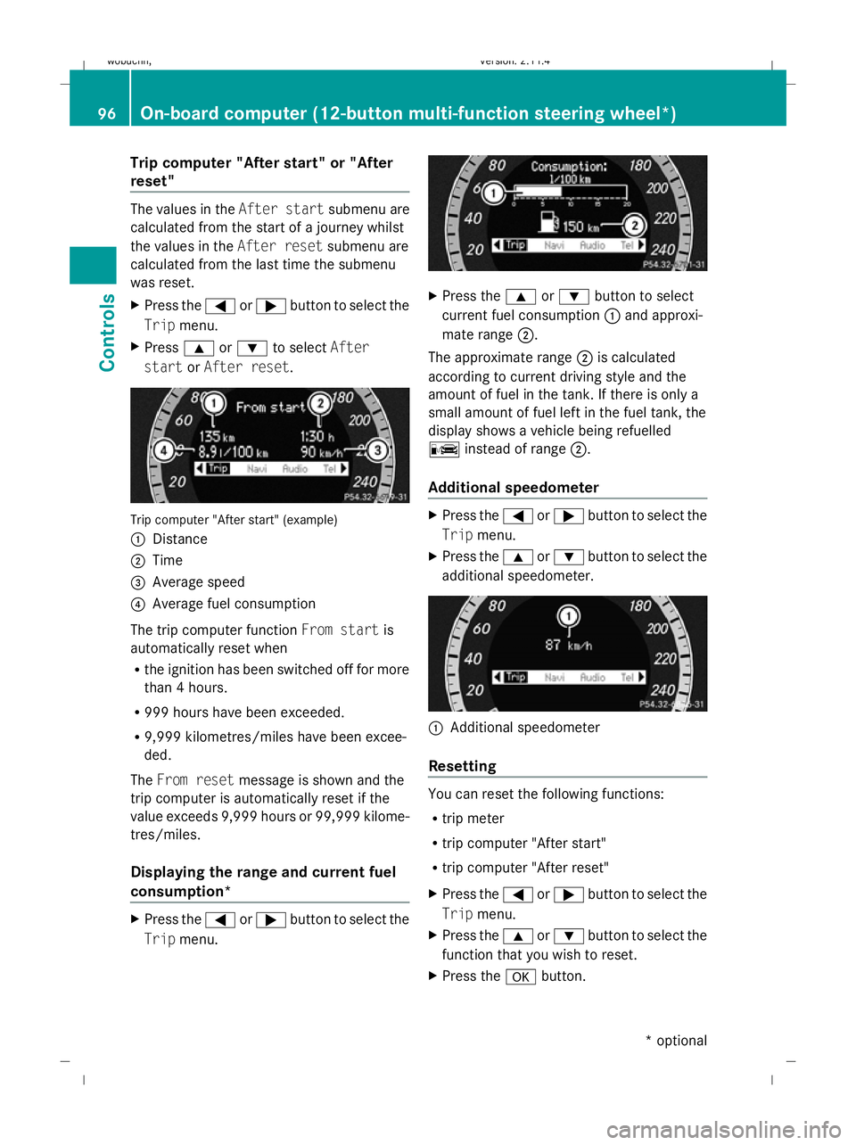 MERCEDES-BENZ GLK SUV 2008  Owners Manual Trip computer "After start" or "After
reset" The values in the
After startsubmenu are
calculated from the start of a journey whilst
the values in the After resetsubmenu are
calculated 