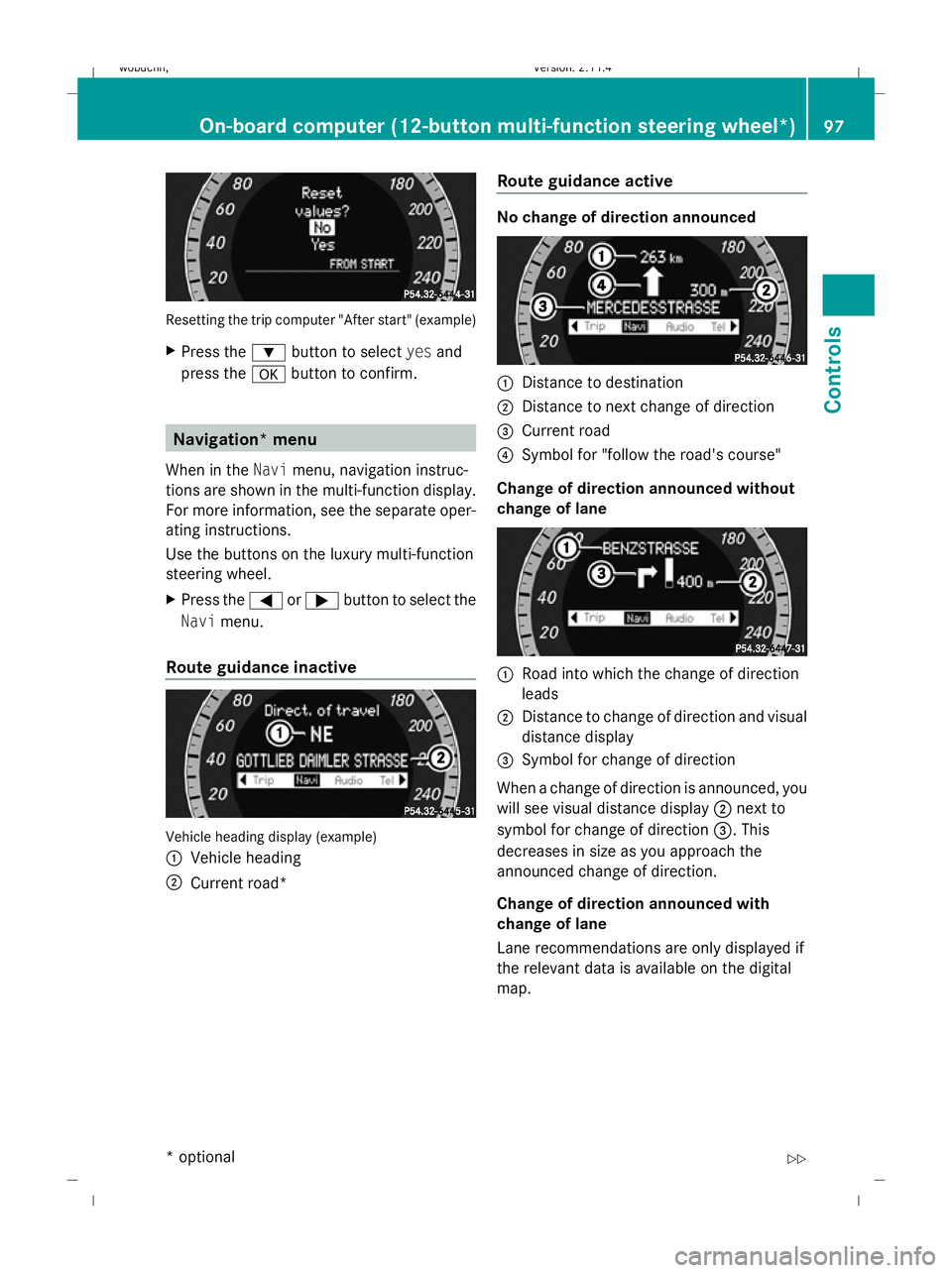 MERCEDES-BENZ GLK SUV 2008  Owners Manual Resetting the trip computer "After start" (example)
X Press the :button to select yesand
press the abutton to confirm. Navigation* menu
When in the Navimenu, navigation instruc-
tions are show