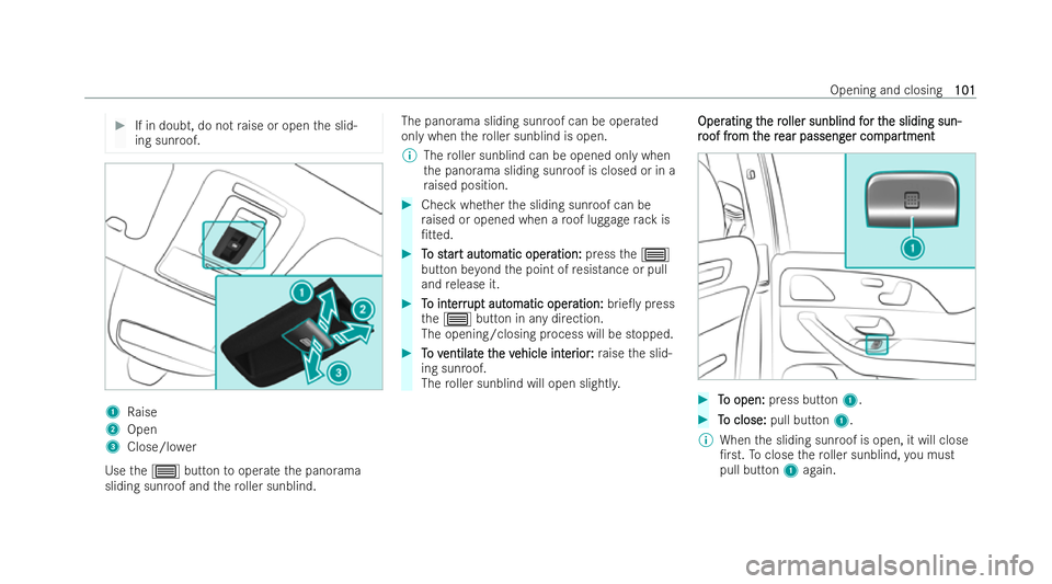 MERCEDES-BENZ GLS SUV 2021 Owners Manual #
If in doubt, do not raise or open the slid-
ing sunroof. 1
Raise
2 Open
3 Close/lo wer
Use the3 button tooperate the panorama
sliding sunroof and thero ller sunblind. The panorama sliding sunroof ca MERCEDES-BENZ GLS SUV 2021 Owners Manual #
If in doubt, do not raise or open the slid-
ing sunroof. 1
Raise
2 Open
3 Close/lo wer
Use the3 button tooperate the panorama
sliding sunroof and thero ller sunblind. The panorama sliding sunroof ca