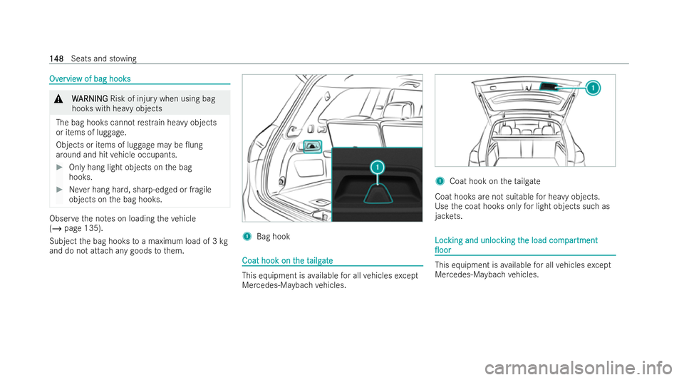 MERCEDES-BENZ GLS SUV 2021 Owners Manual Ov
Ov
er
ervie
vie w of bag hooks
w of bag hooks &
W
WARNING
ARNING Risk of injury when using bag
hooks with heavy objects
The bag hooks cannot restrain he avy objects
or items of lug gage.
Objects or MERCEDES-BENZ GLS SUV 2021 Owners Manual Ov
Ov
er
ervie
vie w of bag hooks
w of bag hooks &
W
WARNING
ARNING Risk of injury when using bag
hooks with heavy objects
The bag hooks cannot restrain he avy objects
or items of lug gage.
Objects or