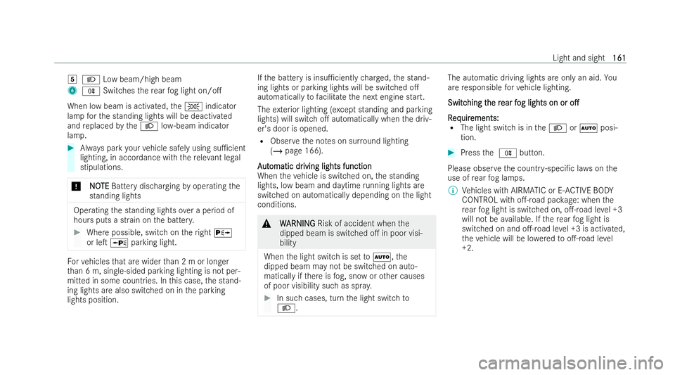 MERCEDES-BENZ GLS SUV 2021 Owners Manual 5
L Low beam/high beam
6 R Switches there ar fog light on/o.
When low beam is activated, theT indicator
lamp forth e standing lights will be deactivated
and replaced bytheL low- beam indicator
lamp. MERCEDES-BENZ GLS SUV 2021 Owners Manual 5
L Low beam/high beam
6 R Switches there ar fog light on/o.
When low beam is activated, theT indicator
lamp forth e standing lights will be deactivated
and replaced bytheL low- beam indicator
lamp.