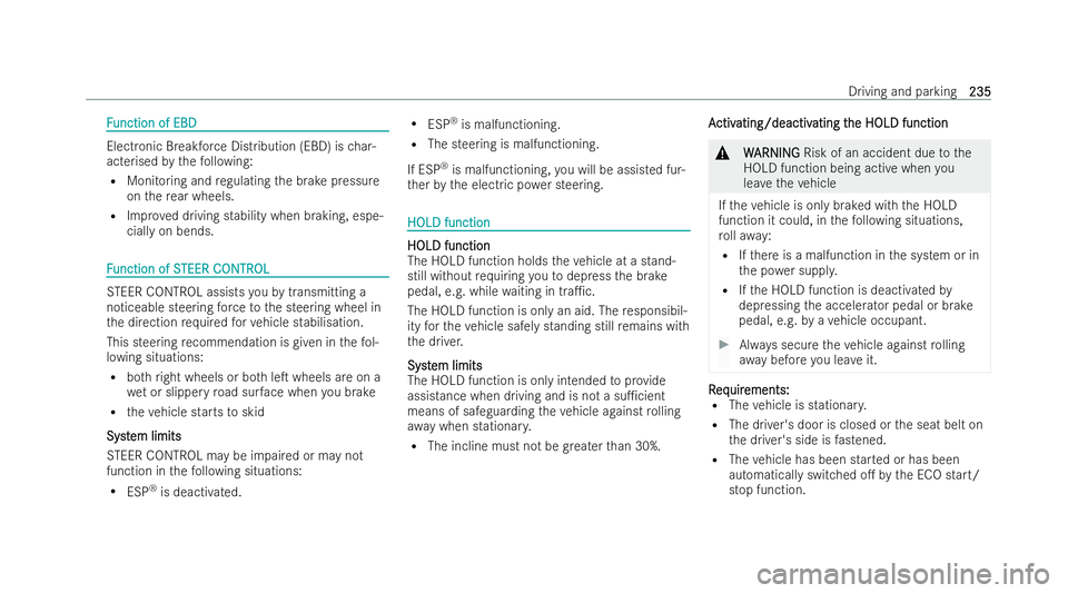 MERCEDES-BENZ GLS SUV 2021 Owners Manual F
F
unction of EBD
unction of EBD Electronic Breakforce Distribution (EBD) is
char-
acterised bythefo llowing:
R Monitoring and regulating the brake pressure
on there ar wheels.
R Impr oved driving st MERCEDES-BENZ GLS SUV 2021 Owners Manual F
F
unction of EBD
unction of EBD Electronic Breakforce Distribution (EBD) is
char-
acterised bythefo llowing:
R Monitoring and regulating the brake pressure
on there ar wheels.
R Impr oved driving st