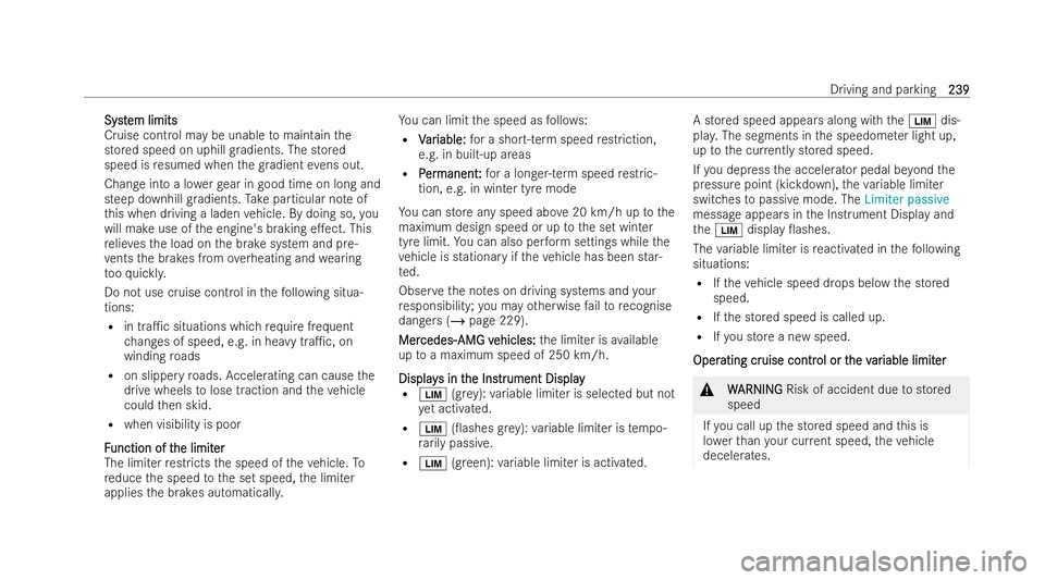 MERCEDES-BENZ GLS SUV 2021 Owners Manual Syst
Syst
em limits
em limits
Cruise control may be unable tomaintain the
stored speed on uphill gradients. The stored
speed is resumed when thegr adient evens out.
Change into a lo werge ar in good t MERCEDES-BENZ GLS SUV 2021 Owners Manual Syst
Syst
em limits
em limits
Cruise control may be unable tomaintain the
stored speed on uphill gradients. The stored
speed is resumed when thegr adient evens out.
Change into a lo werge ar in good t