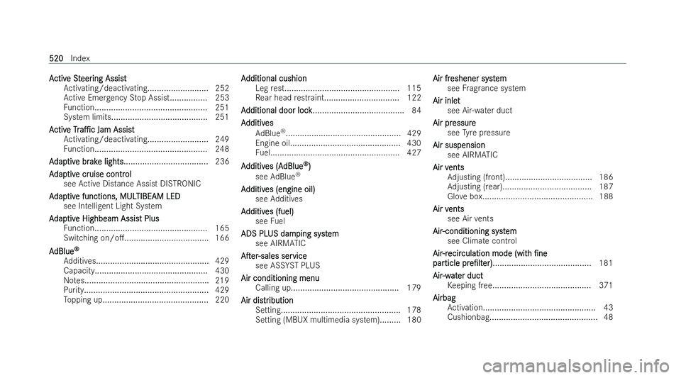 MERCEDES-BENZ GLS SUV 2021 Owners Manual A
A
ctiv
ctiv eSt
e St eer
eer ing Assist
ing Assist
Ac tivating/deactivating.......................... 252
Ac tive Emer gency Stop Assist................ 253
Fu nction................................ MERCEDES-BENZ GLS SUV 2021 Owners Manual A
A
ctiv
ctiv eSt
e St eer
eer ing Assist
ing Assist
Ac tivating/deactivating.......................... 252
Ac tive Emer gency Stop Assist................ 253
Fu nction................................