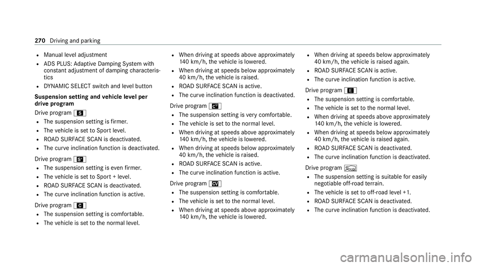 MERCEDES-BENZ GLS SUV 2020 Owners Manual R
Manual le vel adjustment
R ADS PLUS: Adaptive Damping Sy stem with
const ant adjustment of damping characteris‐
tics
R DYNA MIC SELECT switch and le vel button
Suspension setting and vehicle le ve MERCEDES-BENZ GLS SUV 2020 Owners Manual R
Manual le vel adjustment
R ADS PLUS: Adaptive Damping Sy stem with
const ant adjustment of damping characteris‐
tics
R DYNA MIC SELECT switch and le vel button
Suspension setting and vehicle le ve
