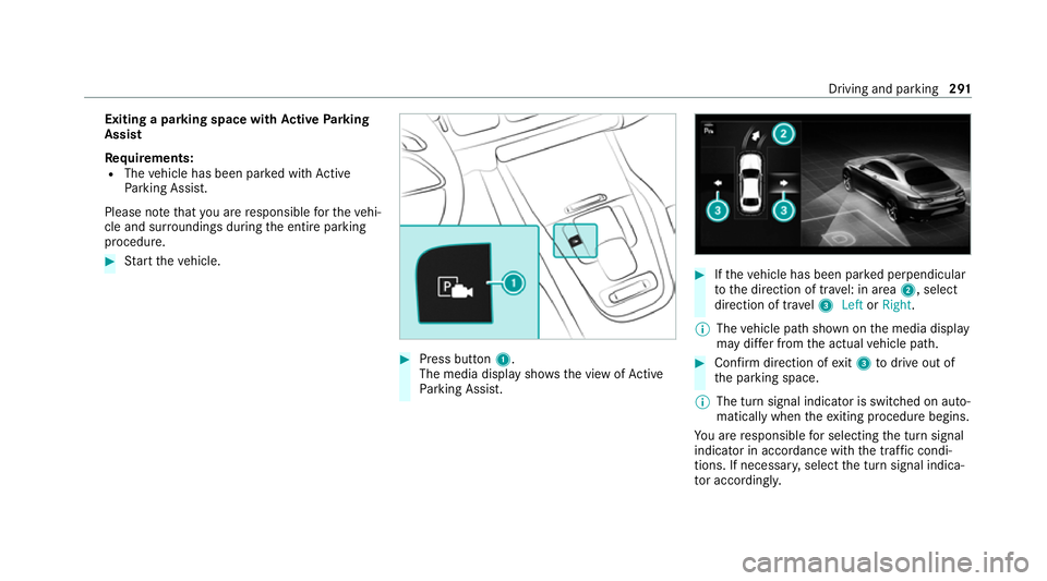 MERCEDES-BENZ GLS SUV 2020  Owners Manual Exiting a pa
rking space with Active Parking
Assist
Re quirements:
R The vehicle has been par ked with Active
Pa rking Assist.
Please no tethat you are responsible forth eve hi‐
cle and sur rounding