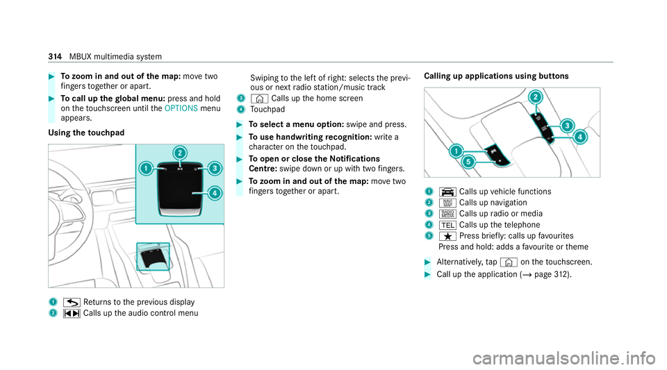 MERCEDES-BENZ GLS SUV 2020  Owners Manual #
Tozoom in and out of the map: movetwo
fi ngers toget her or apart. #
Tocall up thegl obal menu: press and hold
on theto uchsc reen until theOPTIONS menu
appears.
Using theto uchpad 1
G Returns tothe