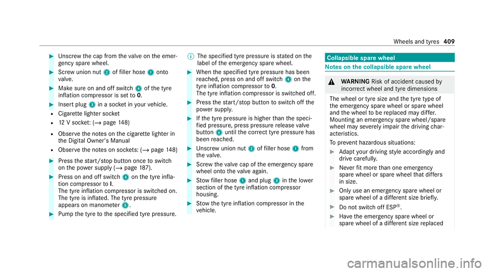 MERCEDES-BENZ GLS SUV 2020 Owners Manual #
Unscr ew the cap from theva lve on the emer‐
ge ncy spa rewheel. #
Screw union nut 2offiller hose 1onto
va lve. #
Make sure on and off switch 4ofthe tyre
inflation compressor is set to0. #
Insert MERCEDES-BENZ GLS SUV 2020 Owners Manual #
Unscr ew the cap from theva lve on the emer‐
ge ncy spa rewheel. #
Screw union nut 2offiller hose 1onto
va lve. #
Make sure on and off switch 4ofthe tyre
inflation compressor is set to0. #
Insert