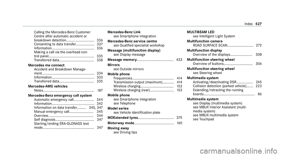 MERCEDES-BENZ GLS SUV 2020 Owners Manual Calling
the Mercedes-Benz Cus tomer
Centre af ter auto matic accident or
breakdown de tection............................. 336
Consenting todata transfer...................3 37
Information............ MERCEDES-BENZ GLS SUV 2020 Owners Manual Calling
the Mercedes-Benz Cus tomer
Centre af ter auto matic accident or
breakdown de tection............................. 336
Consenting todata transfer...................3 37
Information............