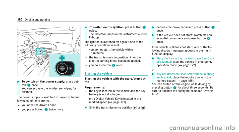 MERCEDES-BENZ GLS SUV 2019  Owners Manual #
Toswitch on the po wer supp ly:press but‐
to n1 once.
Yo u can activate the windscreen wiper, for
ex ample.
The po wer supp lyis switched off again if thefo l‐
lowing conditions are me t:
R you 