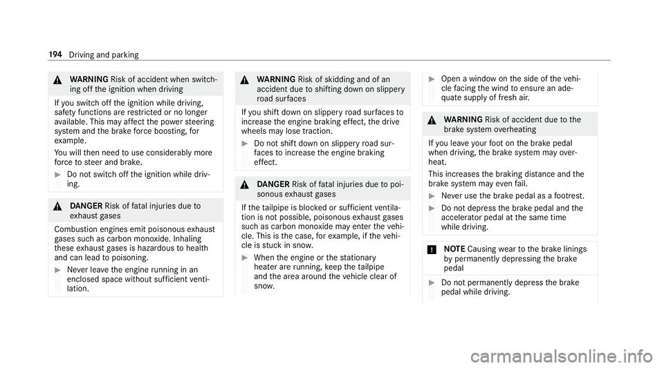 MERCEDES-BENZ GLS SUV 2019  Owners Manual &
WARNING Risk of accident when switch‐
ing off the ignition when driving
If yo u swit choff the ignition while driving,
saf ety functions are restricted or no longer
av ailable. This may af fect th