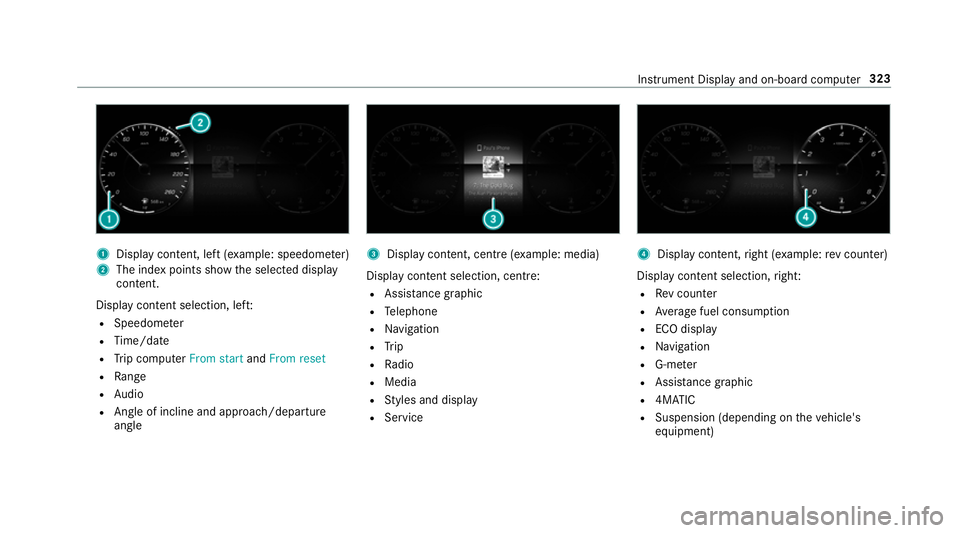 MERCEDES-BENZ GLS SUV 2019  Owners Manual 1
Displ aycontent, le ft(exa mp le: speedom eter)
2 The index points show the selected display
conte nt.
Display content selection, le ft:
R Speedom eter
R Time/date
R Trip computer From startandFrom 