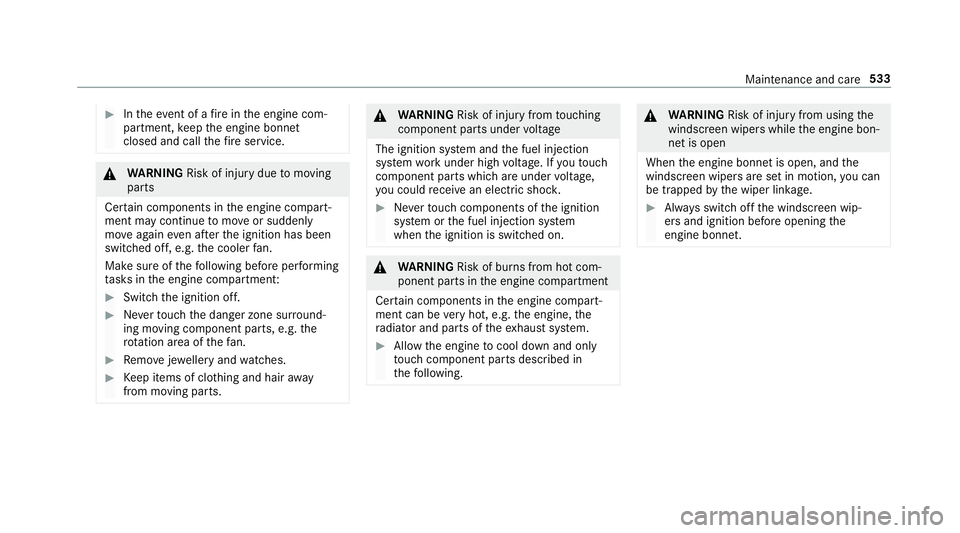 MERCEDES-BENZ GLS SUV 2019  Owners Manual #
Intheeve nt of a fire inthe engine com‐
partment, keep the engine bonn et
closed and call thefire service. &
WARNING Risk of inju rydue tomoving
parts
Cer tain components in the engine compart‐
