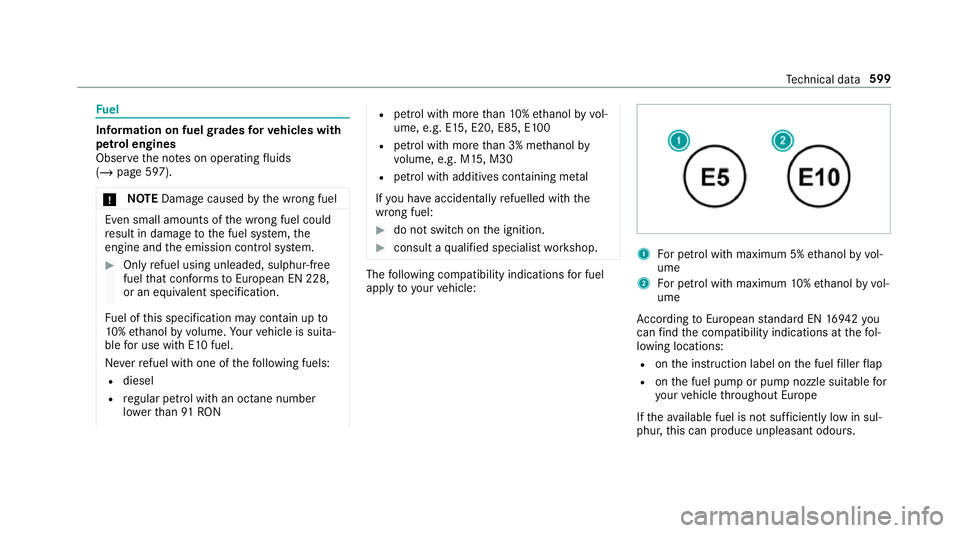 MERCEDES-BENZ GLS SUV 2019 Owners Manual Fu
el Information on fuel
grades forve hicles with
petrol engines
Obser vethe no tes on operating fluids
(/ page 597).
* NO
TEDama gecaused bythe wrong fuel Even small amounts of
the wrong fuel could
MERCEDES-BENZ GLS SUV 2019 Owners Manual Fu
el Information on fuel
grades forve hicles with
petrol engines
Obser vethe no tes on operating fluids
(/ page 597).
* NO
TEDama gecaused bythe wrong fuel Even small amounts of
the wrong fuel could