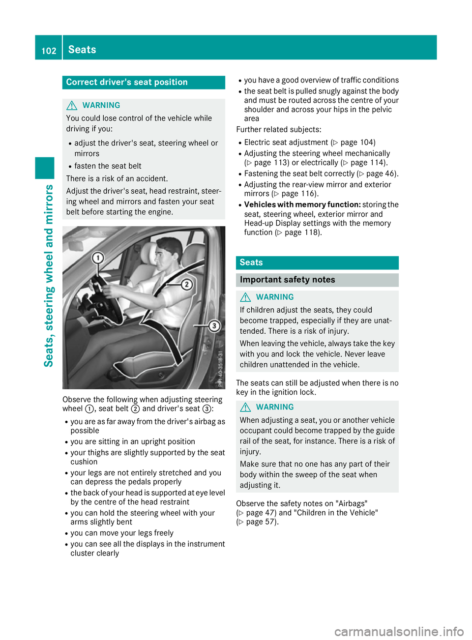MERCEDES-BENZ GLS SUV 2016  Owners Manual Correct driver's seat position
G
WARNING
You could lose control of the vehicle while
driving if you:
R adjust the driver's seat, steering wheel or
mirrors
R fasten the seat belt
There is a ris