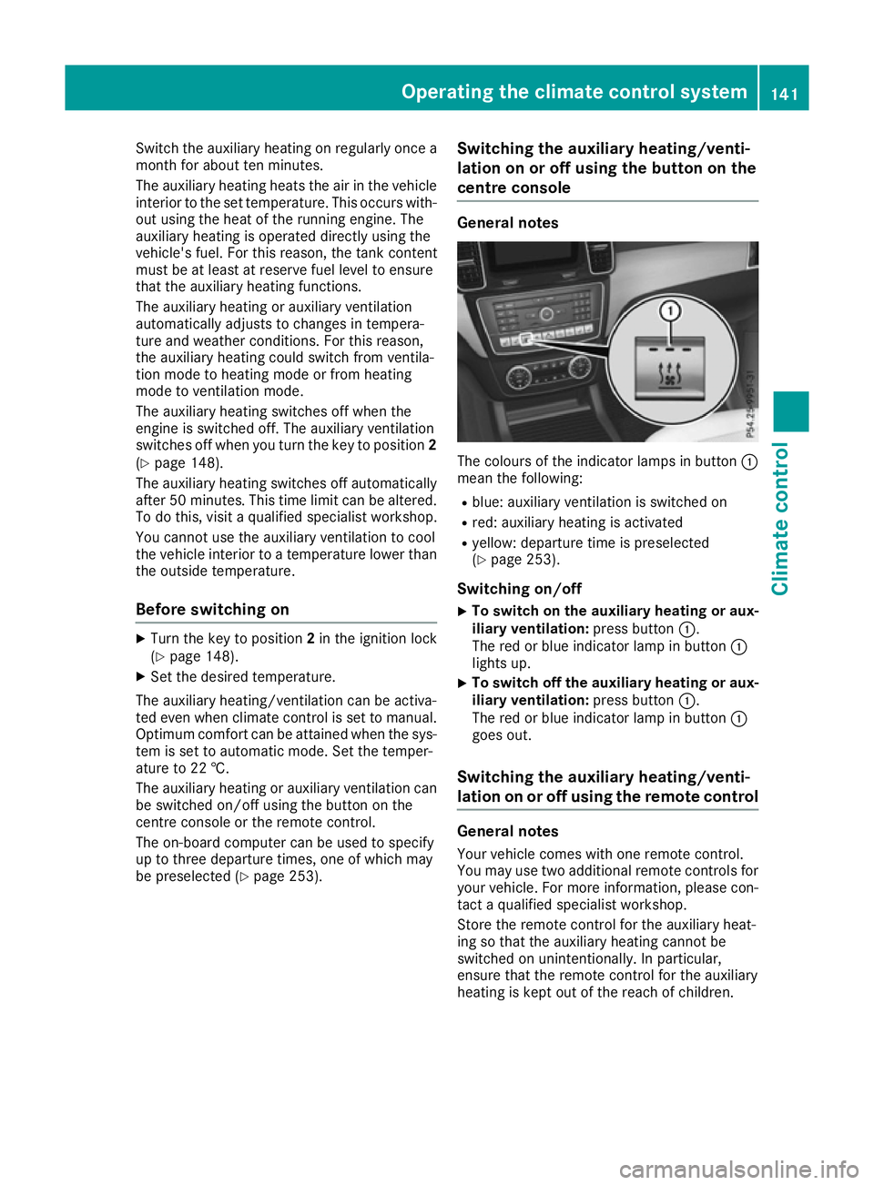 MERCEDES-BENZ GLS SUV 2016 Owners Manual Switch the auxiliary heating on regularly once a
month for about ten minutes.
The auxiliary heating heats the air in the vehicle interior to the set temperature. This occurs with-out using the heat of MERCEDES-BENZ GLS SUV 2016 Owners Manual Switch the auxiliary heating on regularly once a
month for about ten minutes.
The auxiliary heating heats the air in the vehicle interior to the set temperature. This occurs with-out using the heat of