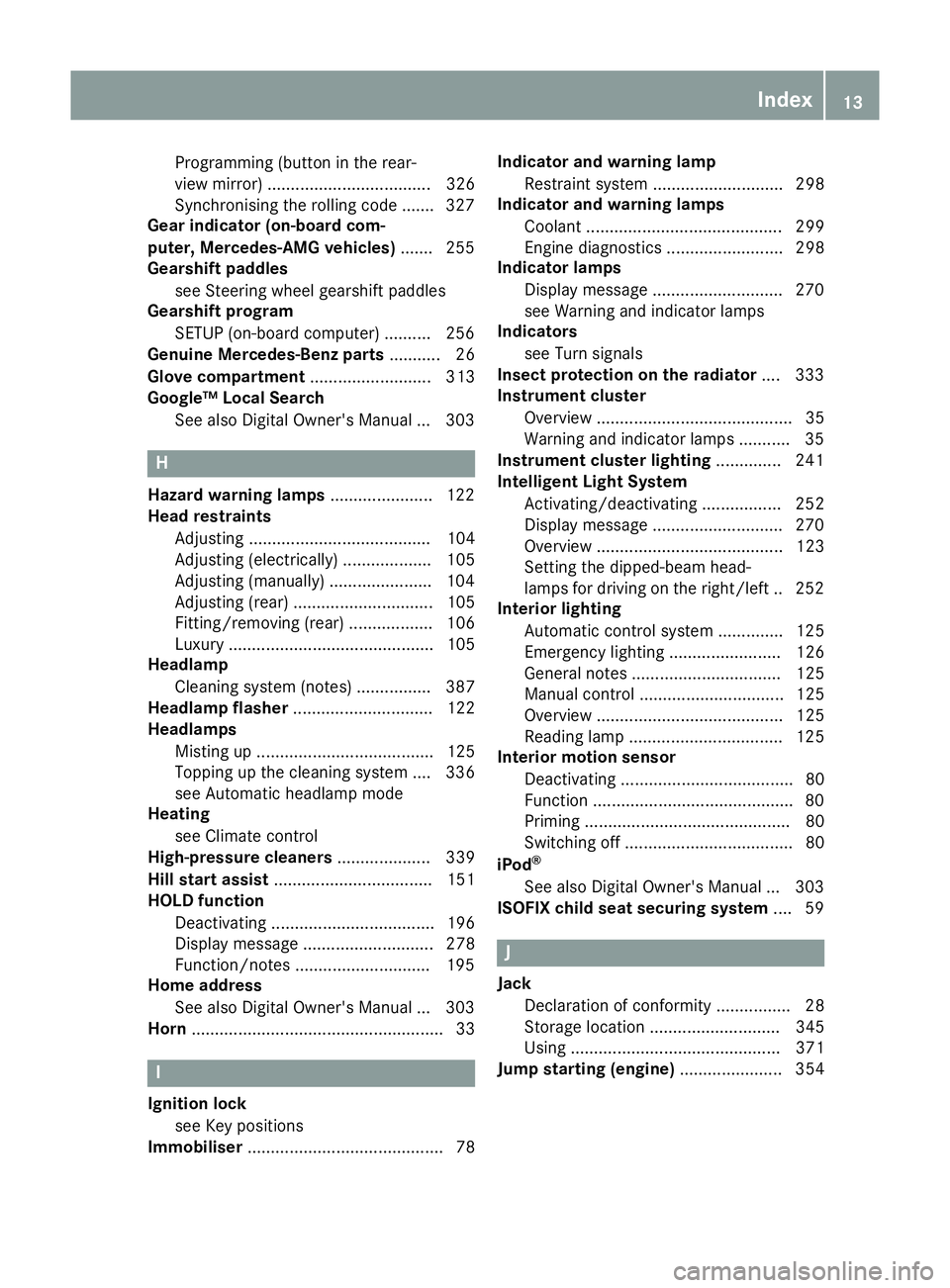 MERCEDES-BENZ GLS SUV 2016  Owners Manual Programming (button in the rear-
view mirror) ................................... 326
Synchronising the rolling code .......3 27
Gear indicator (on-board com-
puter, Mercedes-AMG vehicles) ....... 255