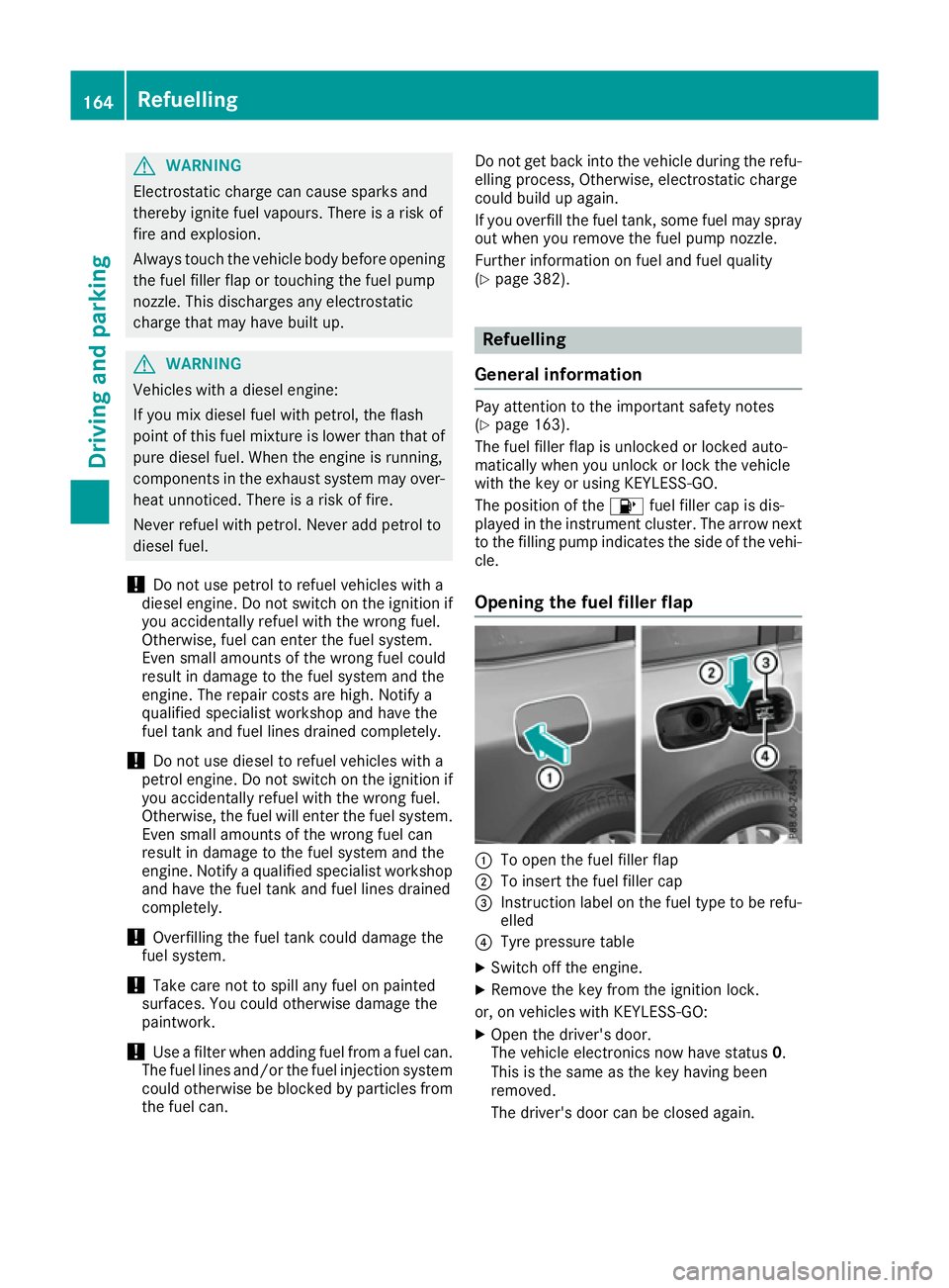 MERCEDES-BENZ GLS SUV 2016 Owners Manual G
WARNING
Electrostatic charge can cause sparks and
thereby ignite fuel vapours. There is a risk of
fire and explosion.
Always touch the vehicle body before opening the fuel filler flap or touching th MERCEDES-BENZ GLS SUV 2016 Owners Manual G
WARNING
Electrostatic charge can cause sparks and
thereby ignite fuel vapours. There is a risk of
fire and explosion.
Always touch the vehicle body before opening the fuel filler flap or touching th