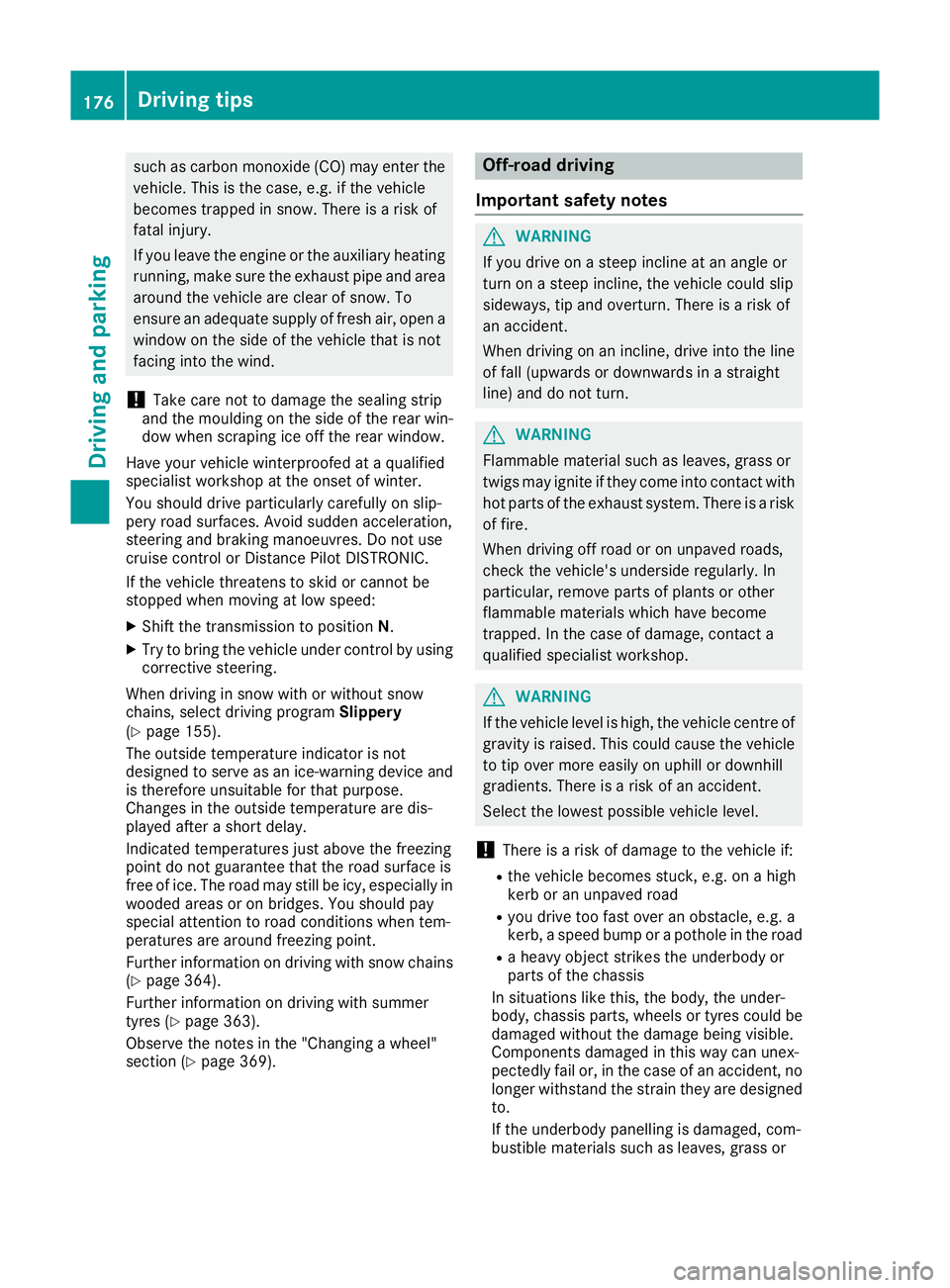 MERCEDES-BENZ GLS SUV 2016 Owners Manual such as carbon monoxide (CO) may enter the
vehicle. This is the case, e.g. if the vehicle
becomes trapped in snow. There is a risk of
fatal injury.
If you leave the engine or the auxiliary heating
run MERCEDES-BENZ GLS SUV 2016 Owners Manual such as carbon monoxide (CO) may enter the
vehicle. This is the case, e.g. if the vehicle
becomes trapped in snow. There is a risk of
fatal injury.
If you leave the engine or the auxiliary heating
run