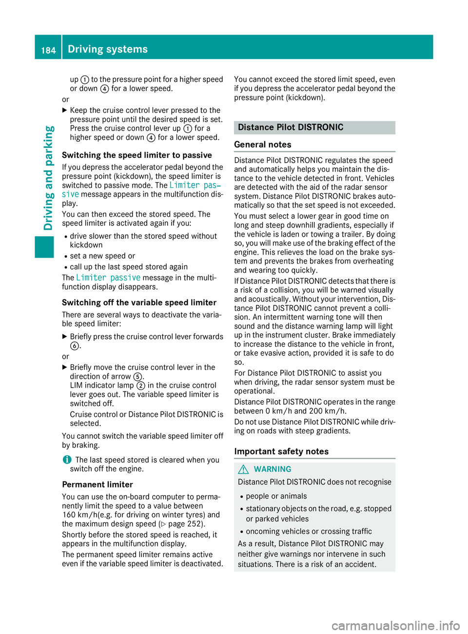 MERCEDES-BENZ GLS SUV 2016  Owners Manual up
: to the pressure point for a higher speed
or down ?for a lower speed.
or
X Keep the cruise control lever pressed to the
pressure point until the desired speed is set.
Press the cruise control leve