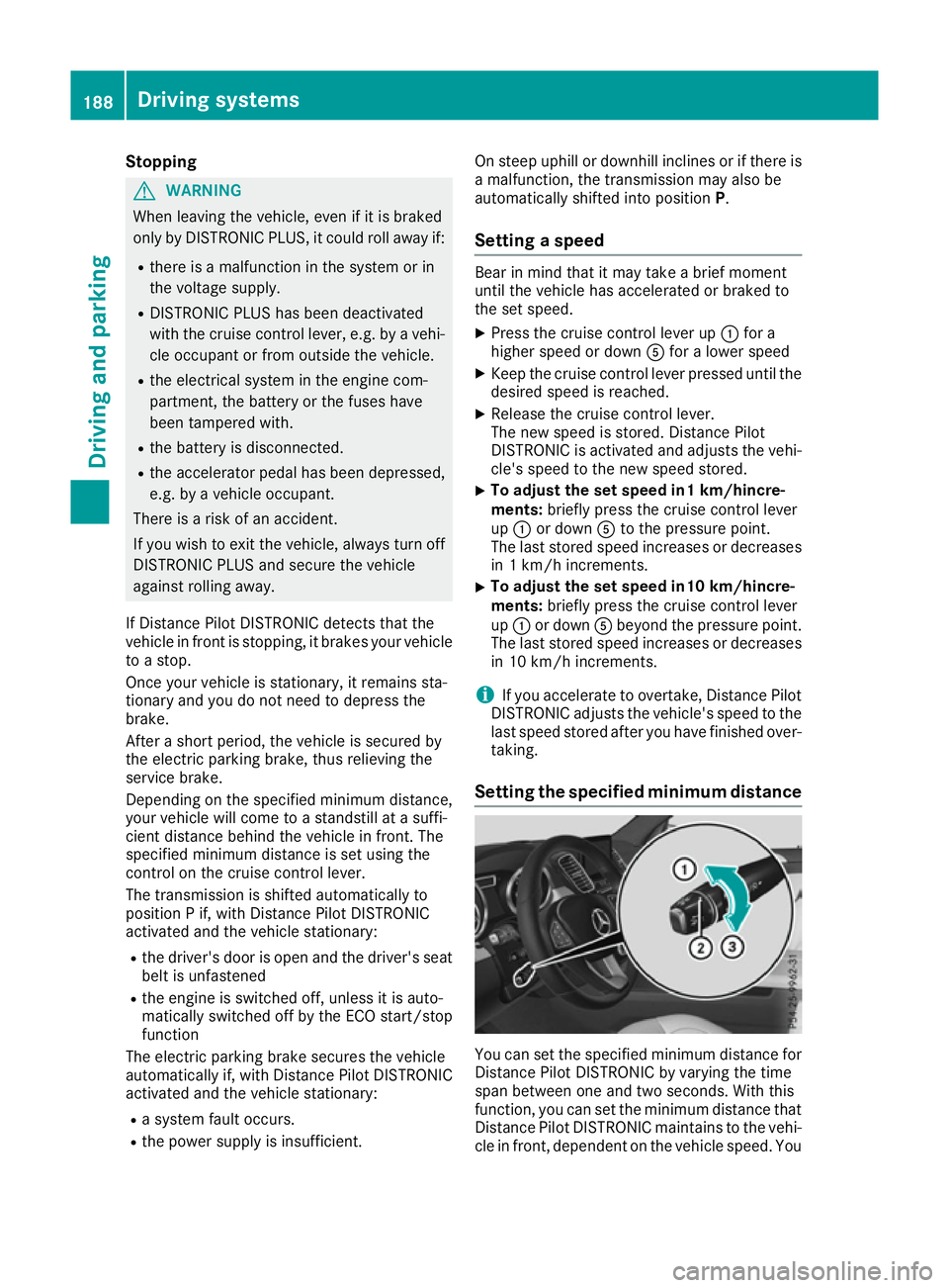 MERCEDES-BENZ GLS SUV 2016  Owners Manual Stopping
G
WARNING
When leaving the vehicle, even if it is braked
only by DISTRONIC PLUS, it could roll away if:
R there is a malfunction in the system or in
the voltage supply.
R DISTRONIC PLUS has b