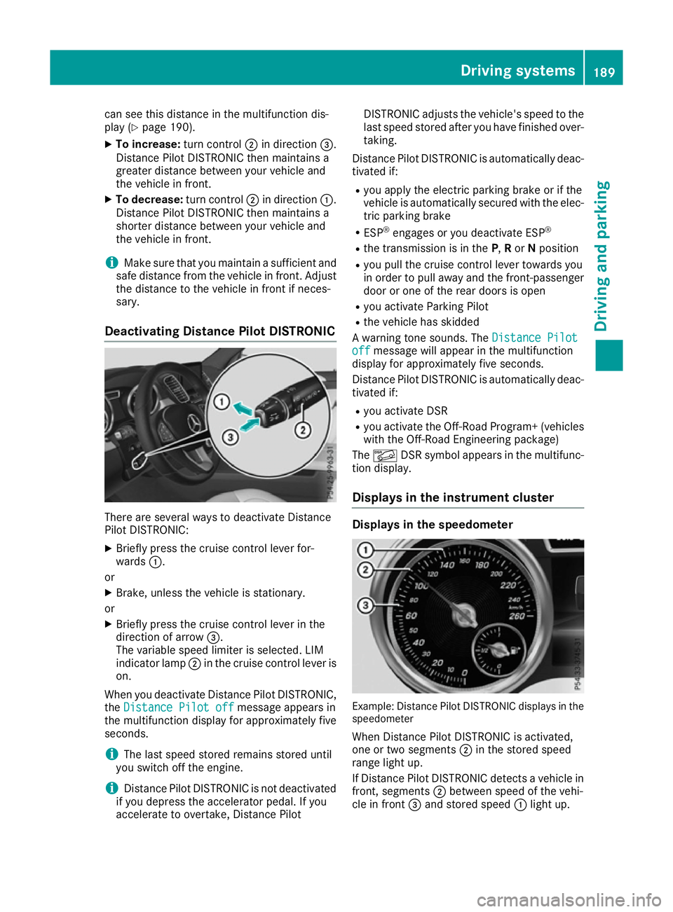 MERCEDES-BENZ GLS SUV 2016  Owners Manual can see this distance in the multifunction dis-
play (Y page 190).
X To increase: turn control;in direction =.
Distance Pilot DISTRONIC then maintains a
greater distance between your vehicle and
the v