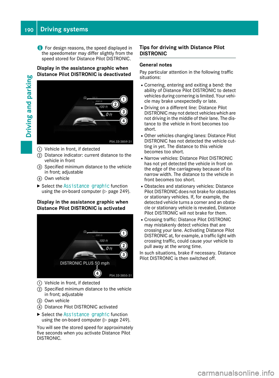 MERCEDES-BENZ GLS SUV 2016  Owners Manual i
For design reasons, the speed displayed in
the speedometer may differ slightly from the
speed stored for Distance Pilot DISTRONIC.
Display in the assistance graphic when
Distance Pilot DISTRONIC is 