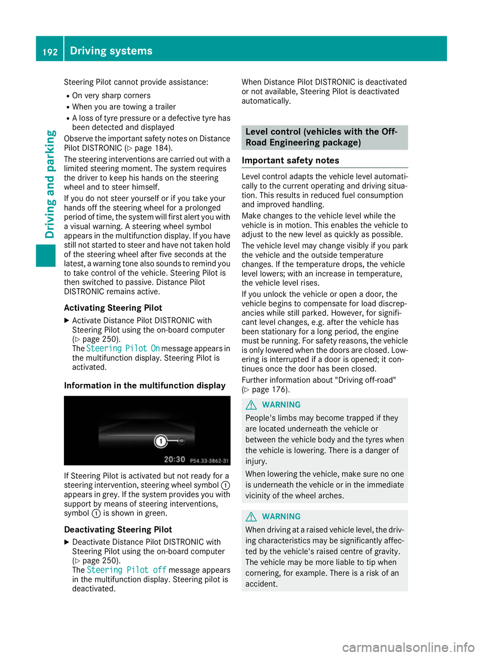 MERCEDES-BENZ GLS SUV 2016  Owners Manual Steering Pilot cannot provide assistance:
R On very sharp corners
R When you are towing a trailer
R A loss of tyre pressure or a defective tyre has
been detected and displayed
Observe the important sa