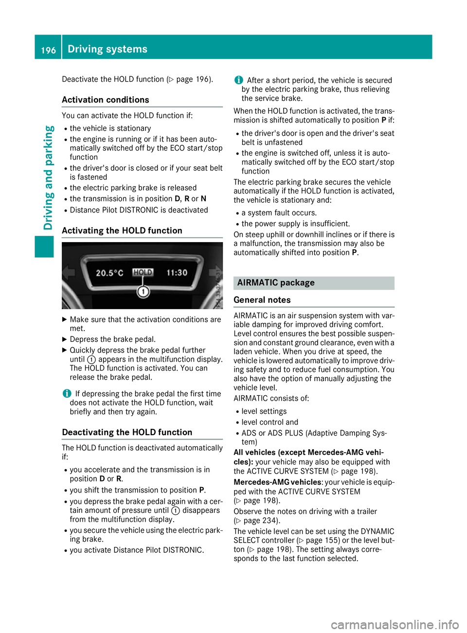 MERCEDES-BENZ GLS SUV 2016  Owners Manual Deactivate the HOLD function (Y
page 196).
Activation conditions You can activate the HOLD function if:
R the vehicle is stationary
R the engine is running or if it has been auto-
matically switched o