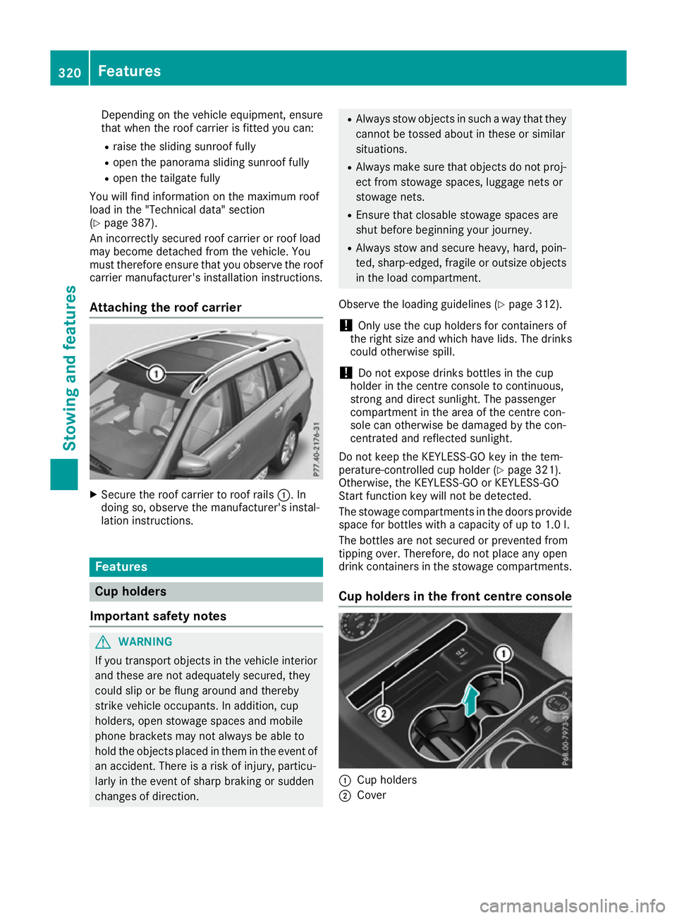 MERCEDES-BENZ GLS SUV 2016 Owners Manual Depending on the vehicle equipment, ensure
that when the roof carrier is fitted you can:
R raise the sliding sunroof fully
R open the panorama sliding sunroof fully
R open the tailgate fully
You will MERCEDES-BENZ GLS SUV 2016 Owners Manual Depending on the vehicle equipment, ensure
that when the roof carrier is fitted you can:
R raise the sliding sunroof fully
R open the panorama sliding sunroof fully
R open the tailgate fully
You will