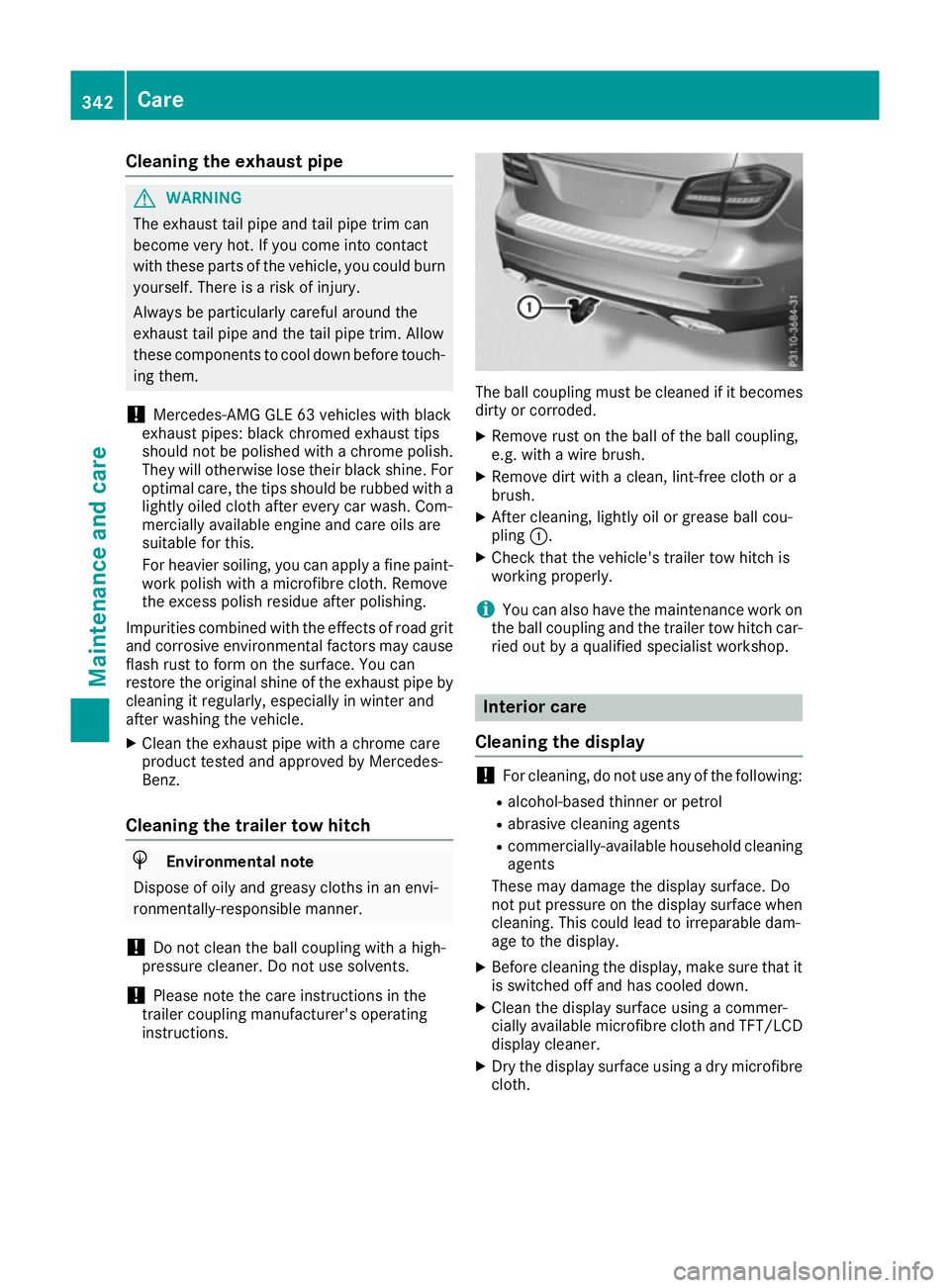 MERCEDES-BENZ GLS SUV 2016  Owners Manual Cleaning the exhaust pipe
G
WARNING
The exhaust tail pipe and tail pipe trim can
become very hot. If you come into contact
with these parts of the vehicle, you could burn
yourself. There is a risk of 