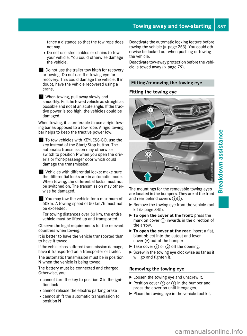 MERCEDES-BENZ GLS SUV 2016  Owners Manual tance a distance so that the tow rope does
not sag.
R Do not use steel cables or chains to tow
your vehicle. You could otherwise damage
the vehicle.
! Do not use the trailer tow hitch for recovery
or 