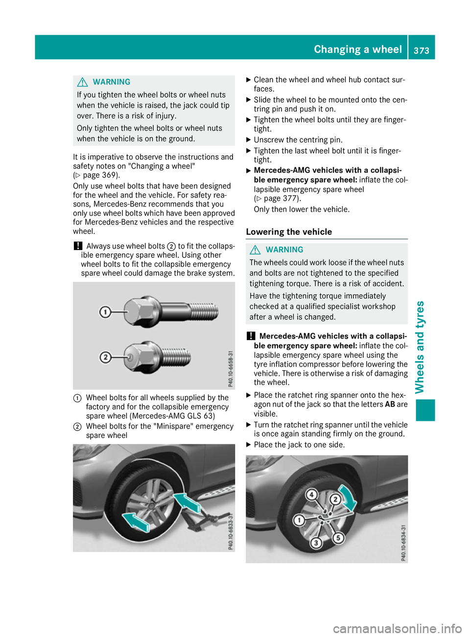 MERCEDES-BENZ GLS SUV 2016  Owners Manual G
WARNING
If you tighten the wheel bolts or wheel nuts
when the vehicle is raised, the jack could tip
over. There is a risk of injury.
Only tighten the wheel bolts or wheel nuts
when the vehicle is on