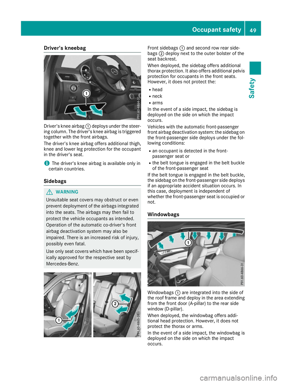 MERCEDES-BENZ GLS SUV 2016 Owners Manual Driver's kneebag
Driver's knee airbag
:deploys under the steer-
ing column. The driver's knee airbag is triggered
together with the front airbags.
The driver's knee airbag offers addit MERCEDES-BENZ GLS SUV 2016 Owners Manual Driver's kneebag
Driver's knee airbag
:deploys under the steer-
ing column. The driver's knee airbag is triggered
together with the front airbags.
The driver's knee airbag offers addit