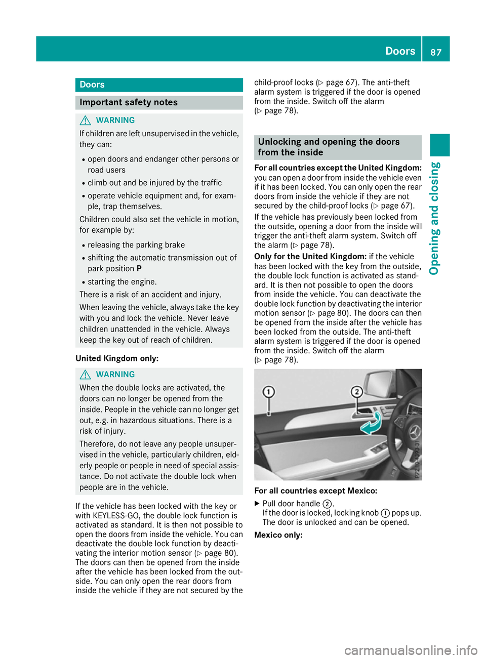 MERCEDES-BENZ GLS SUV 2016 Owners Manual Doors
Important safety notes
G
WARNING
If children are left unsupervised in the vehicle, they can:
R open doors and endanger other persons or
road users
R climb out and be injured by the traffic
R ope MERCEDES-BENZ GLS SUV 2016 Owners Manual Doors
Important safety notes
G
WARNING
If children are left unsupervised in the vehicle, they can:
R open doors and endanger other persons or
road users
R climb out and be injured by the traffic
R ope