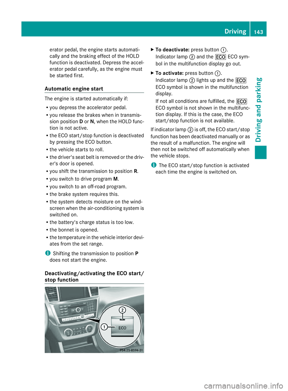 MERCEDES-BENZ M-CLASS SUV 2011  Owners Manual erator pedal, the engin
estart sautomati-
cally and the brakin geffect of th eHOLD
function is deactivated. Depress the accel-
erator pedal carefully ,asthe engin emust
be started first.
Automatic eng