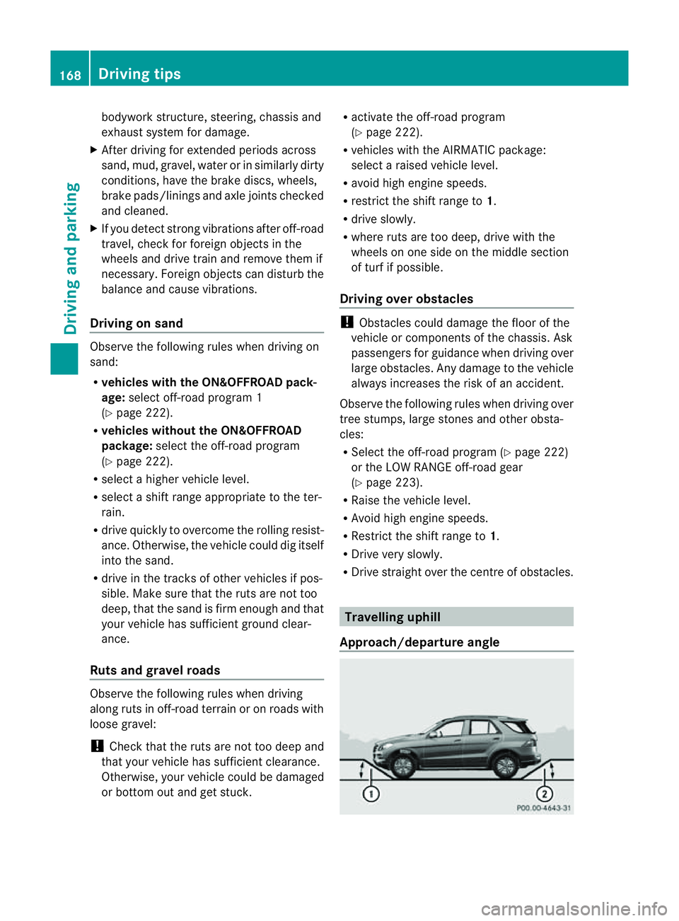 MERCEDES-BENZ M-CLASS SUV 2011  Owners Manual bodywork structure, steering, chassis and
exhaust system for damage.
X After driving for extended periods across
sand, mud, gravel, water or in similarly dirty
conditions, have the brak ediscs, wheels
