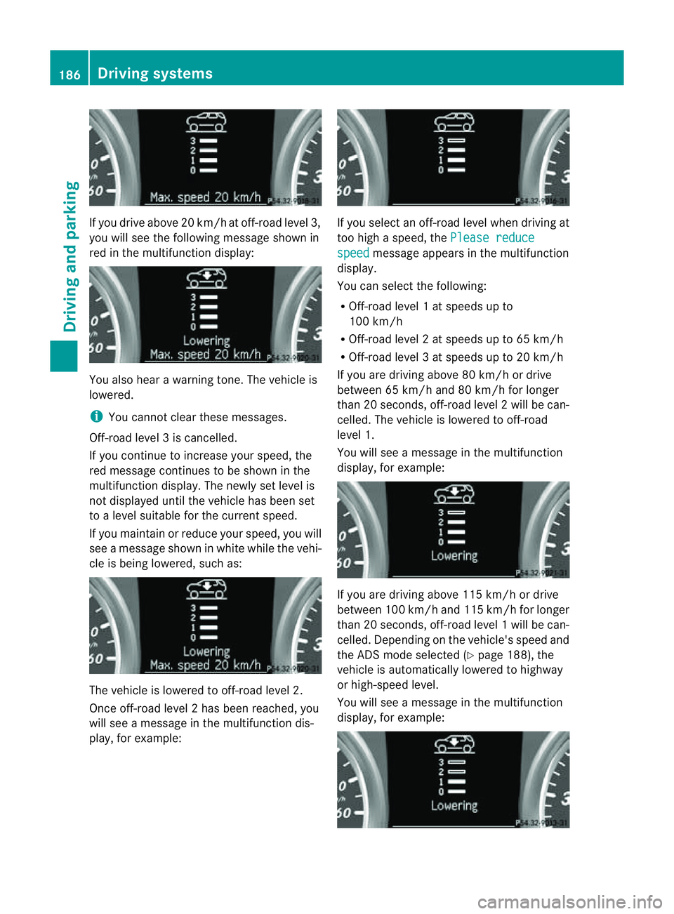 MERCEDES-BENZ M-CLASS SUV 2011  Owners Manual If yo
udrive above 20 km/h at off-roa dlevel 3,
you will see the following message shown in
red in the multif unctio ndisplay: You also hear
awarning tone. The vehicle is
lowered.
i You cannot clear t