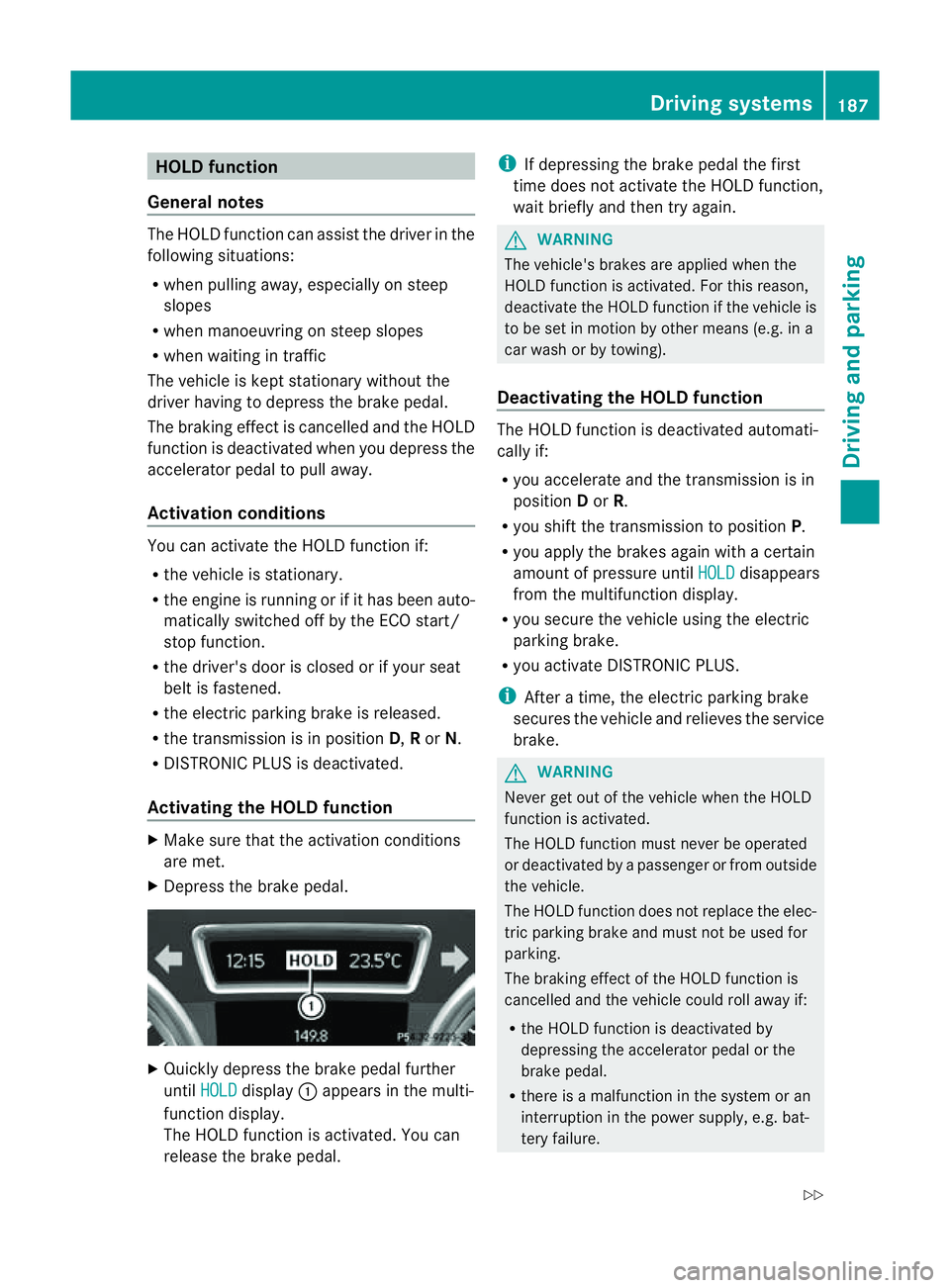 MERCEDES-BENZ M-CLASS SUV 2011  Owners Manual HOL
Dfunction
Gen eral notes Th
eH OLD function ca nassist the driver in the
foll owing situations:
R when pulling away, especially on steep
slopes
R when manoeuvrin gonsteep slopes
R when waiting in 