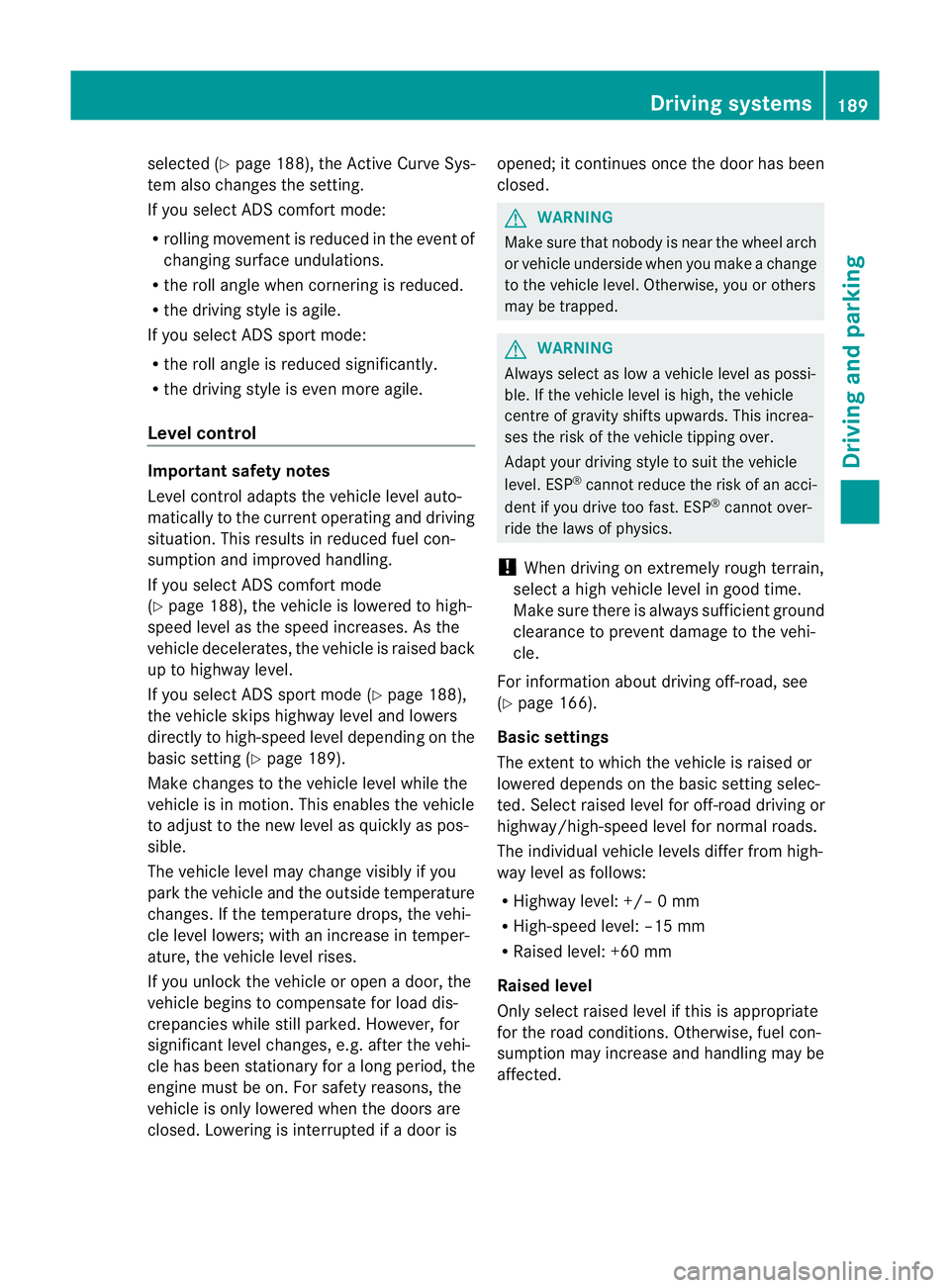 MERCEDES-BENZ M-CLASS SUV 2011  Owners Manual selected (Y
page 188), the Ac tiveCurve Sys-
tem also changes the setting.
If you select ADS comfort mode:
R rolling movement is reduced in the event of
changing surface undulations.
R the roll angle 